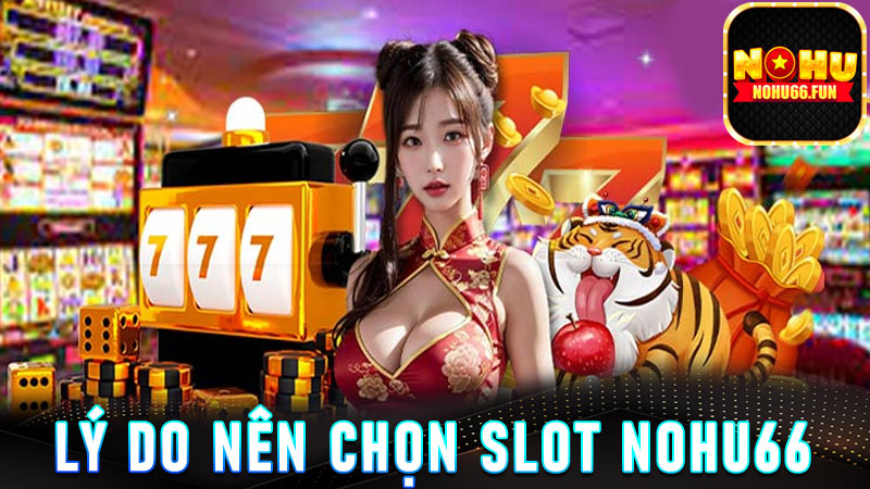 Những lý do mà anh em nên chọn Slot Nohu66
