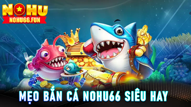 Mẹo Bắn cá Nohu66 siêu hay