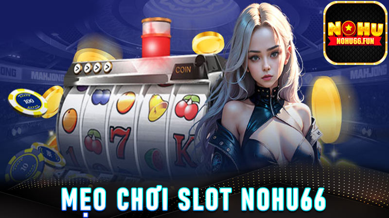 Một số mẹo để chơi Slot Nohu66 hiệu quả hơn